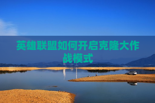 英雄联盟如何开启克隆大作战模式