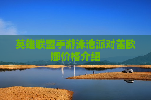 英雄联盟手游泳池派对蕾欧娜价格介绍