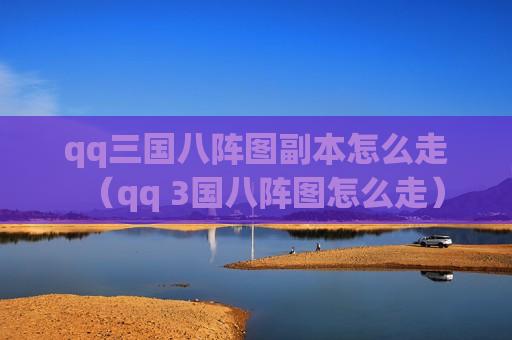 qq三国八阵图副本怎么走（qq 3国八阵图怎么走）