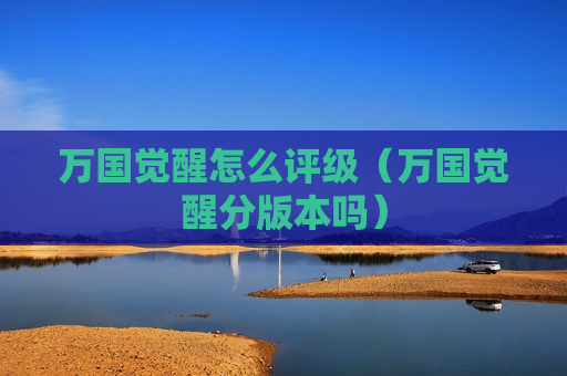 万国觉醒怎么评级（万国觉醒分版本吗）