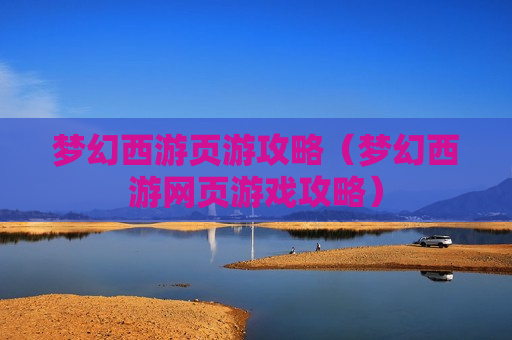梦幻西游页游攻略（梦幻西游网页游戏攻略）