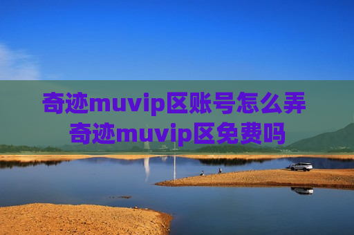 奇迹muvip区账号怎么弄 奇迹muvip区免费吗