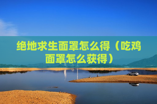 绝地求生面罩怎么得（吃鸡面罩怎么获得）
