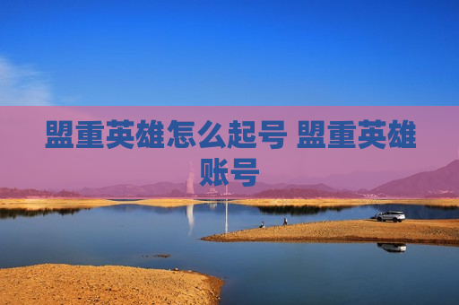 盟重英雄怎么起号 盟重英雄账号