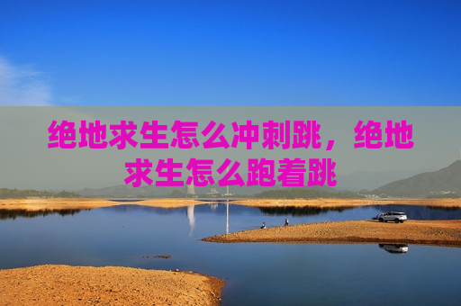 绝地求生怎么冲刺跳，绝地求生怎么跑着跳