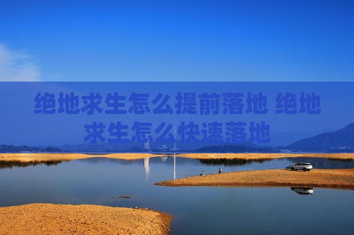 绝地求生怎么提前落地 绝地求生怎么快速落地