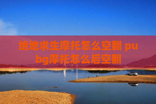 绝地求生摩托怎么空翻 pubg摩托怎么后空翻