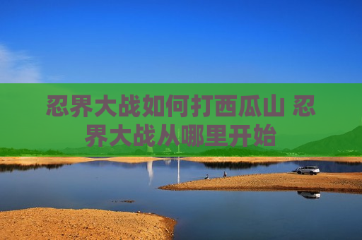 忍界大战如何打西瓜山 忍界大战从哪里开始