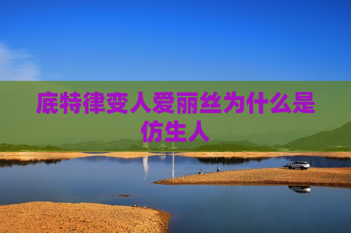 底特律变人爱丽丝为什么是仿生人