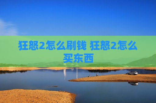 狂怒2怎么刷钱 狂怒2怎么买东西