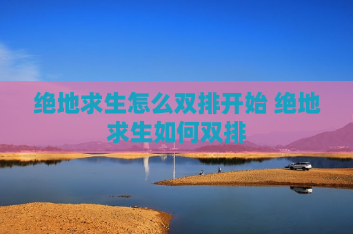 绝地求生怎么双排开始 绝地求生如何双排