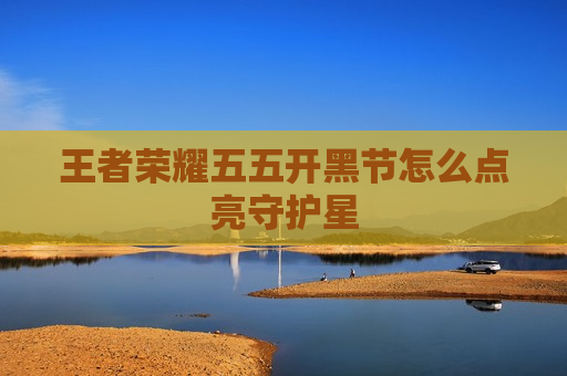 王者荣耀五五开黑节怎么点亮守护星