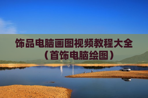 饰品电脑画图视频教程大全（首饰电脑绘图）