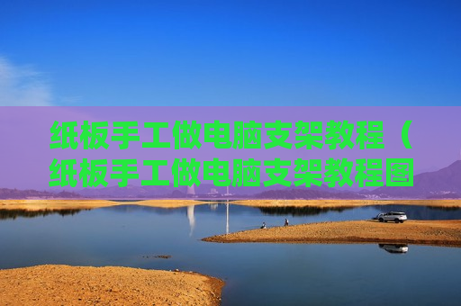 纸板手工做电脑支架教程（纸板手工做电脑支架教程图片）