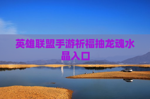 英雄联盟手游祈福抽龙魂水晶入口