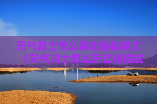 元气骑士怎么弄出炼狱模式（元气骑士怎么玩试炼模式）