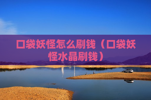 口袋妖怪怎么刷钱（口袋妖怪水晶刷钱）