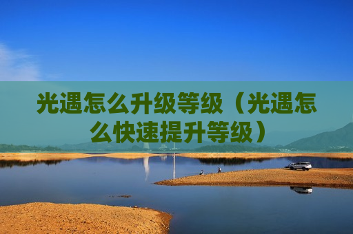 光遇怎么升级等级（光遇怎么快速提升等级）