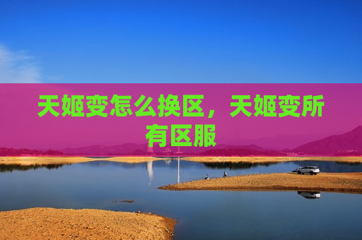 天姬变怎么换区，天姬变所有区服