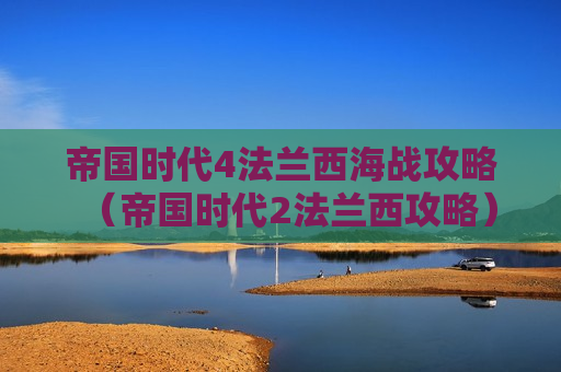 帝国时代4法兰西海战攻略（帝国时代2法兰西攻略）