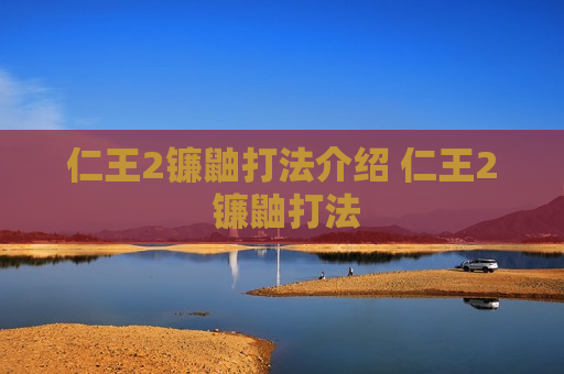 仁王2镰鼬打法介绍 仁王2 镰鼬打法