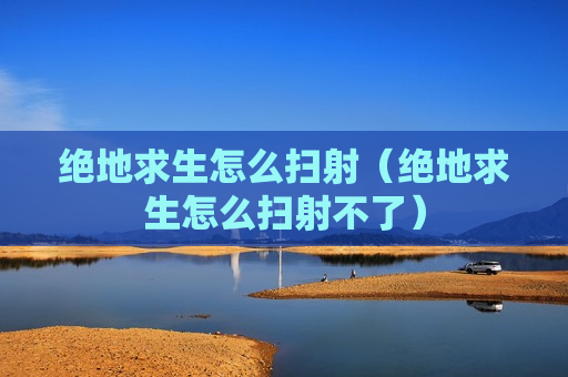 绝地求生怎么扫射（绝地求生怎么扫射不了）