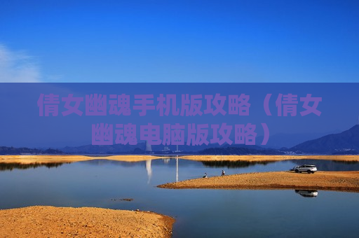 倩女幽魂手机版攻略（倩女幽魂电脑版攻略）