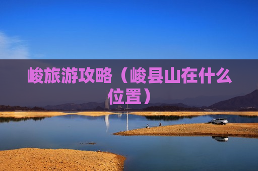 峻旅游攻略（峻县山在什么位置）