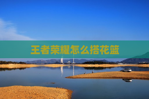 王者荣耀怎么搭花篮