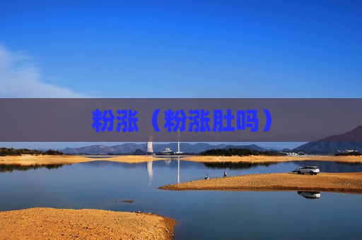 粉涨（粉涨肚吗）
