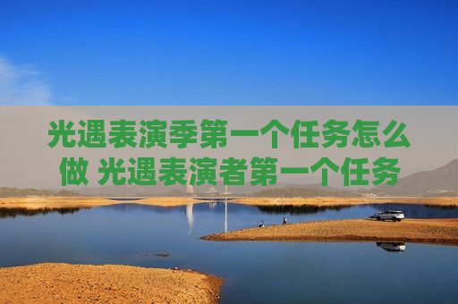 光遇表演季第一个任务怎么做 光遇表演者第一个任务