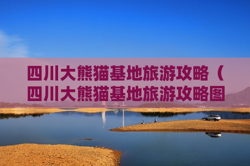 四川大熊猫基地旅游攻略（四川大熊猫基地旅游攻略图）