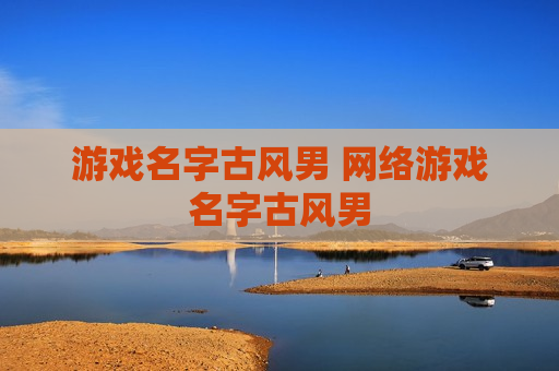 游戏名字古风男 网络游戏名字古风男