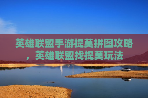 英雄联盟手游提莫拼图攻略，英雄联盟找提莫玩法