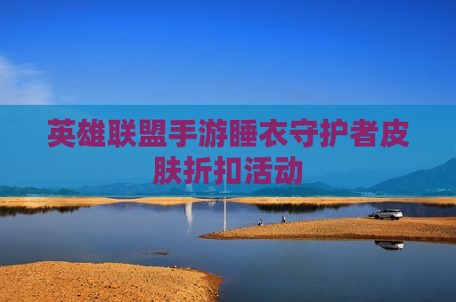 英雄联盟手游睡衣守护者皮肤折扣活动