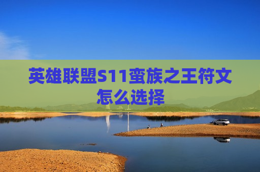 英雄联盟S11蛮族之王符文怎么选择