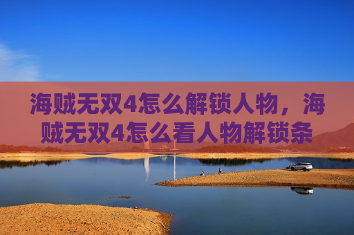 海贼无双4怎么解锁人物，海贼无双4怎么看人物解锁条件