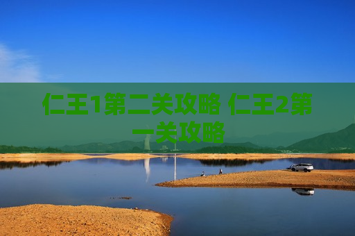 仁王1第二关攻略 仁王2第一关攻略