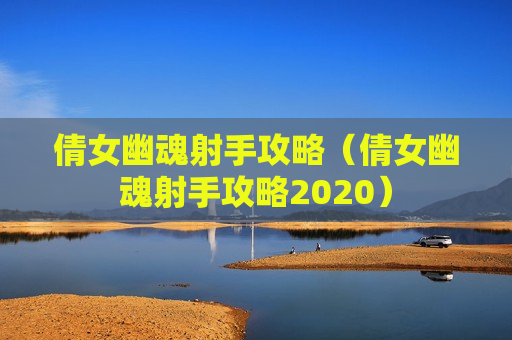 倩女幽魂射手攻略（倩女幽魂射手攻略2020）