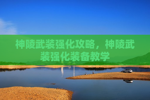 神陵武装强化攻略，神陵武装强化装备教学