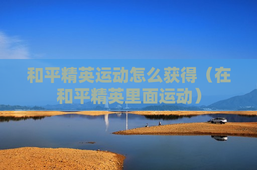 和平精英运动怎么获得（在和平精英里面运动）