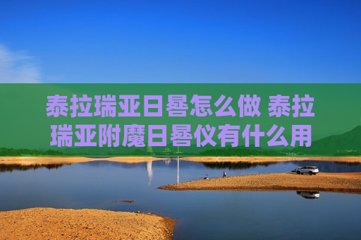 泰拉瑞亚日晷怎么做 泰拉瑞亚附魔日晷仪有什么用