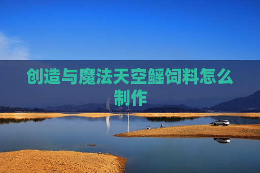 创造与魔法天空鳐饲料怎么制作