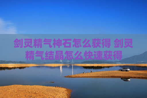 剑灵精气神石怎么获得 剑灵精气结晶怎么快速获得