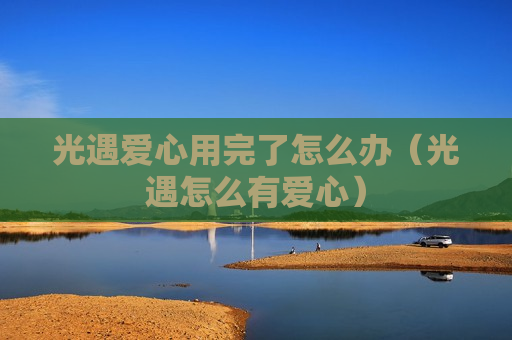 光遇爱心用完了怎么办（光遇怎么有爱心）