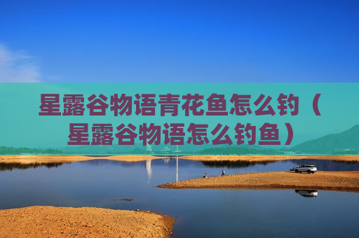 星露谷物语青花鱼怎么钓（星露谷物语怎么钓鱼）