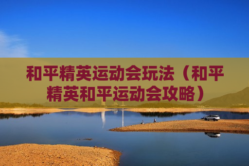 和平精英运动会玩法（和平精英和平运动会攻略）