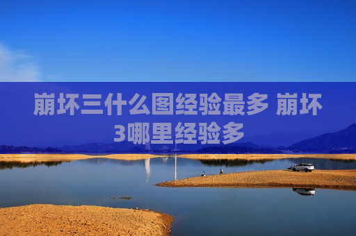 崩坏三什么图经验最多 崩坏3哪里经验多