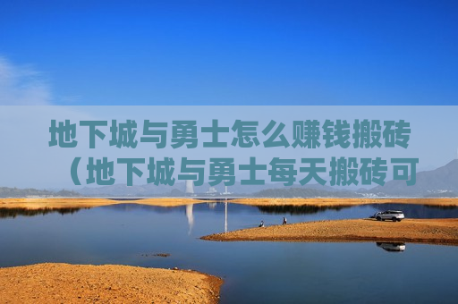 地下城与勇士怎么赚钱搬砖（地下城与勇士每天搬砖可以赚多少钱）