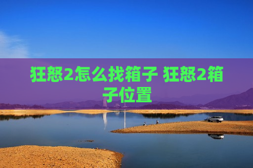 狂怒2怎么找箱子 狂怒2箱子位置